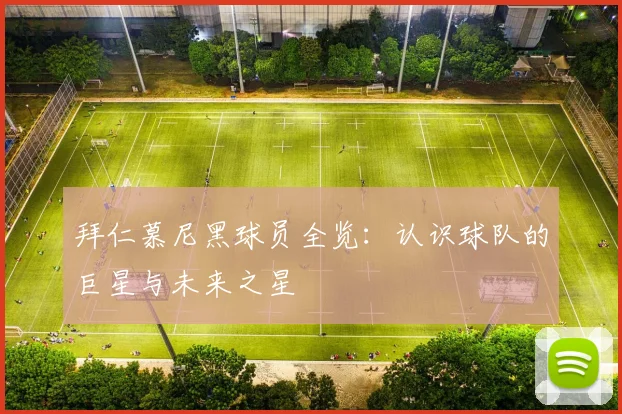 拜仁慕尼黑球员全览：认识球队的巨星与未来之星