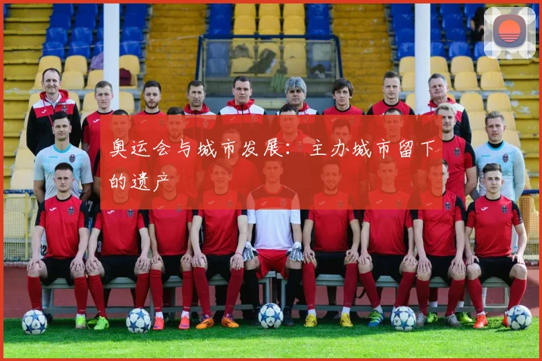 奥运会与城市发展:主办城市留下的遗产
