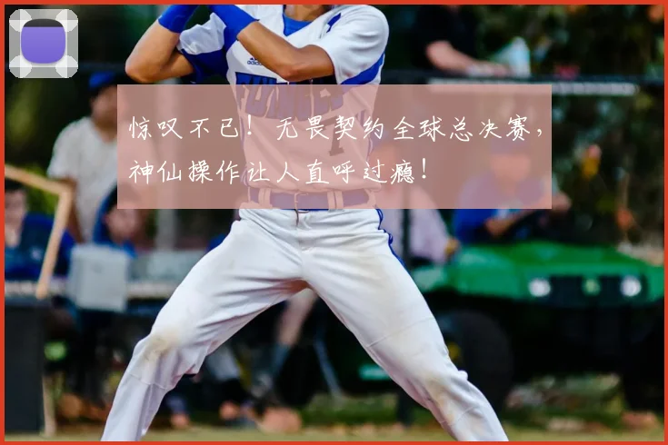 惊叹不已!无畏契约全球总决赛,神仙操作让人直呼过瘾!