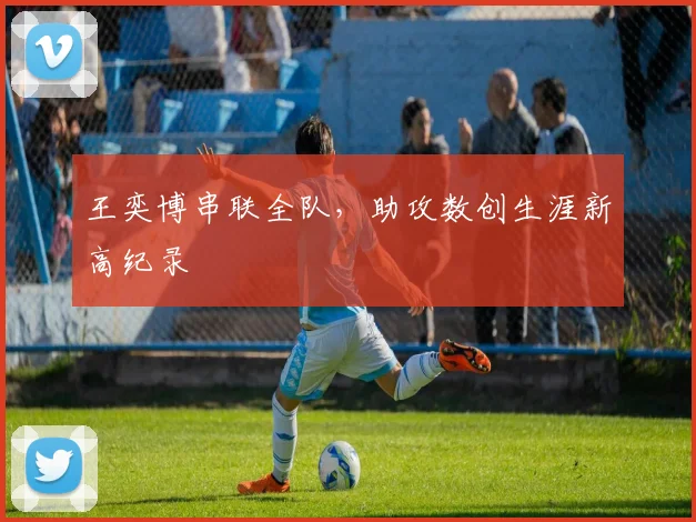 王奕博串联全队,助攻数创生涯新高纪录