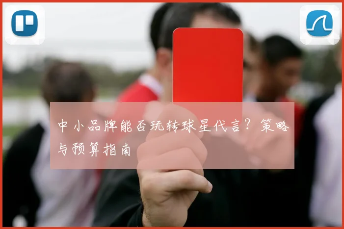 中小品牌能否玩转球星代言？策略与预算指南