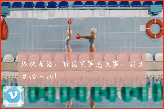终极考验,暗区突围总决赛,实力见证一切!
