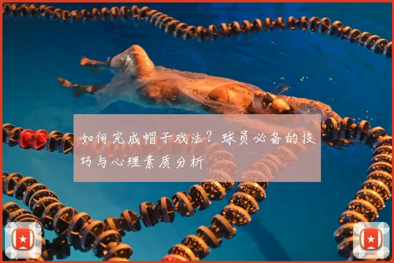 如何完成帽子戏法?球员必备的技巧与心理素质分析