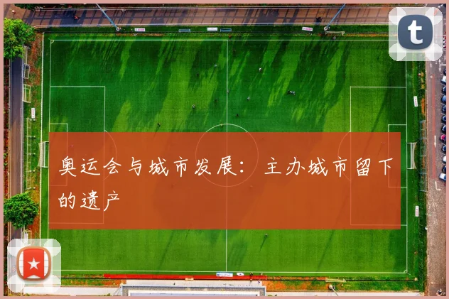 奥运会与城市发展:主办城市留下的遗产