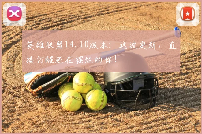 英雄联盟14.10版本：这波更新，直接打醒还在摆烂的你！
