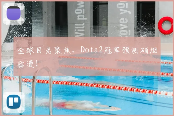 全球目光聚焦,Dota2冠军预测硝烟弥漫!