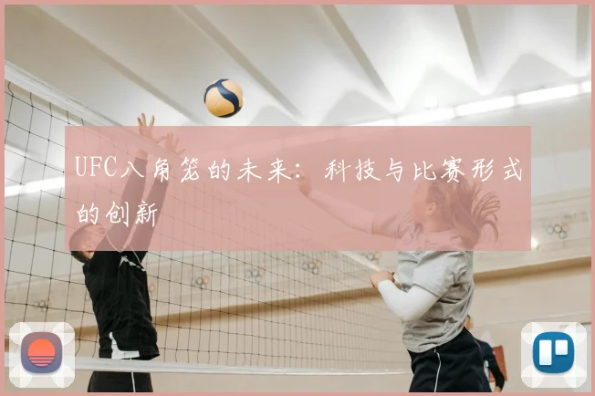 UFC八角笼的未来：科技与比赛形式的创新