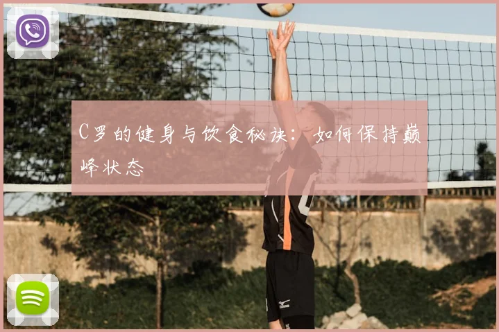 C罗的健身与饮食秘诀:如何保持巅峰状态