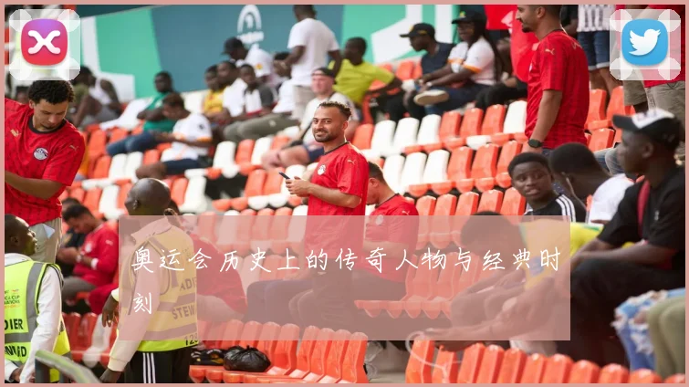 奥运会历史上的传奇人物与经典时刻