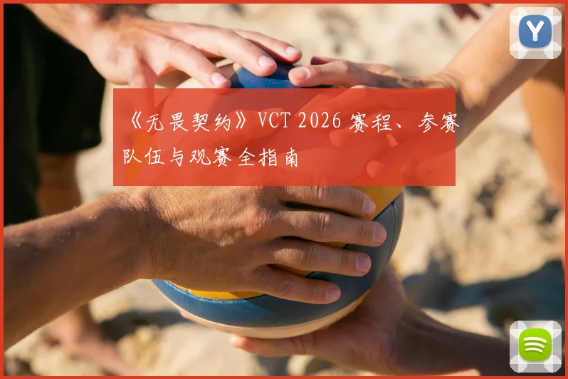 《无畏契约》VCT 2026 赛程、参赛队伍与观赛全指南