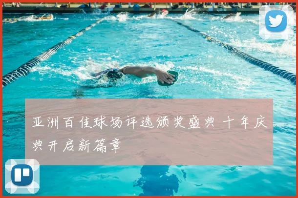 亚洲百佳球场评选颁奖盛典 十年庆典开启新篇章