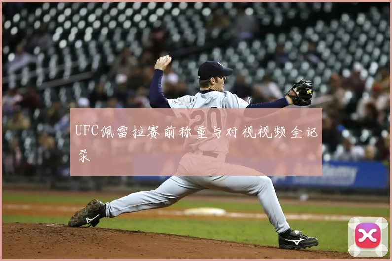 UFC佩雷拉赛前称重与对视视频全记录