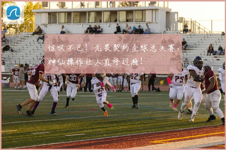 惊叹不已!无畏契约全球总决赛,神仙操作让人直呼过瘾!