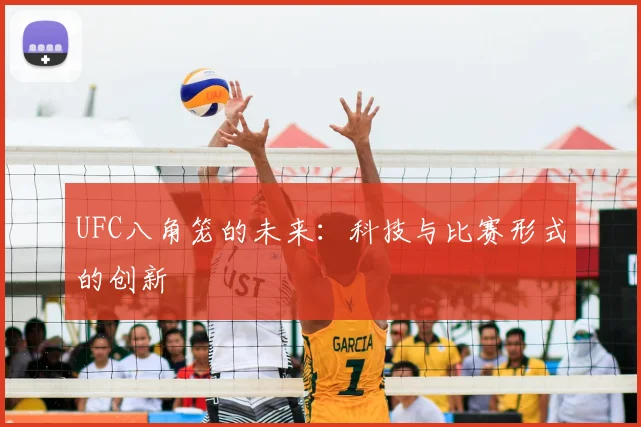 UFC八角笼的未来：科技与比赛形式的创新