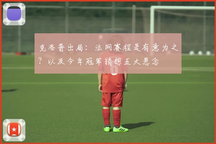 克洛普出局：法网赛程是有意为之？以及今年冠军猜想五大悬念